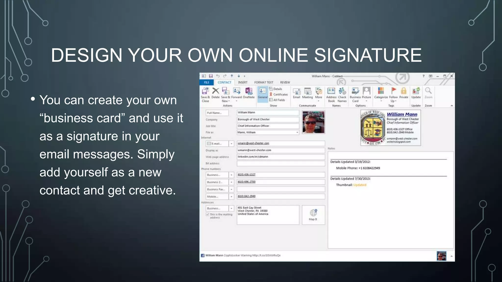 DESIGN YOUR OWN ONLINE SIGNATURE
• You can create your own
―business card‖ and use it
as a signature in your
email messages. Simply
add yourself as a new
contact and get creative.

 