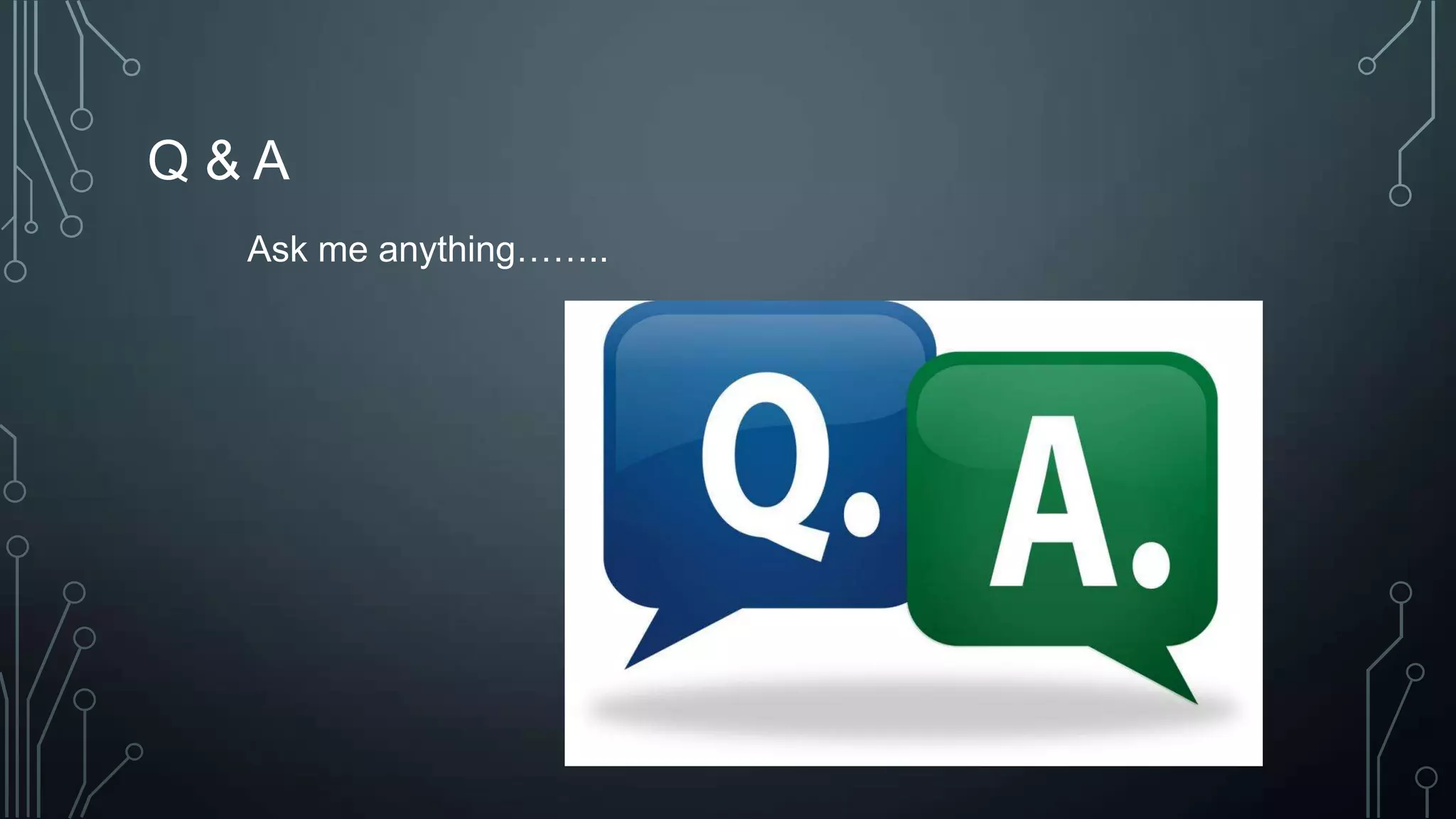 Q&A
Ask me anything……..

 
