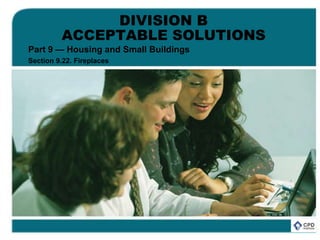 DIVISION B
ACCEPTABLE SOLUTIONS
Part 9 — Housing and Small Buildings
Section 9.22. Fireplaces
 