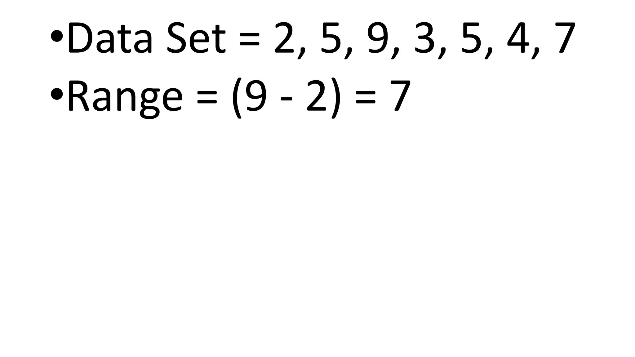 •Data Set = 2, 5, 9, 3, 5, 4, 7
•Range = (9 - 2) = 7
 