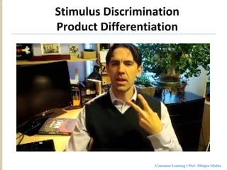 Stimulus Discrimination
Product Differentiation
Consumer Learning I Prof. Abhipsa Mishra
 