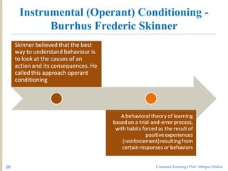 Instrumental (Operant) Conditioning -
Burrhus Frederic Skinner
Consumer Learning I Prof. Abhipsa Mishra28
 