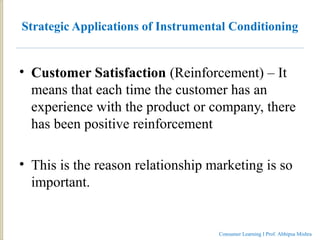 Strategic Applications of Instrumental Conditioning
• Customer Satisfaction (Reinforcement) – It
means that each time the ...