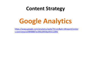 Content Strategy
Google Analytics
https://www.google.com/analytics/web/?hl=en&pli=1#report/visitor
s-overview/a19848887w39610959p39311289/
 
