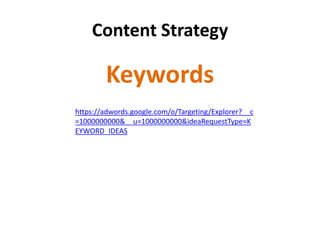 Content Strategy
Keywords
https://adwords.google.com/o/Targeting/Explorer?__c
=1000000000&__u=1000000000&ideaRequestType=K
EYWORD_IDEAS
 