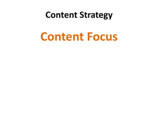 Content Strategy
Content Focus
 