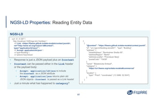 NGSI-LD Properties: Reading Entity Data
NGSI-LD
▪ Response is just a JSON payload plus an @context
▪ @context can be passe...
