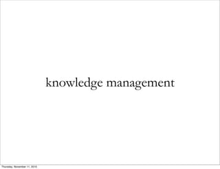 knowledge management
Thursday, November 11, 2010
 
