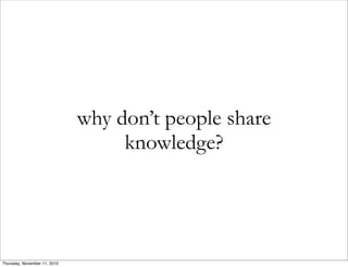 why don’t people share
knowledge?
Thursday, November 11, 2010
 