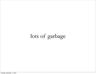 lots of garbage
Thursday, November 11, 2010
 