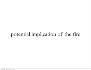 potential implication of the fire
Thursday, November 11, 2010
 
