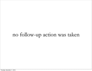 no follow-up action was taken
Thursday, November 11, 2010
 