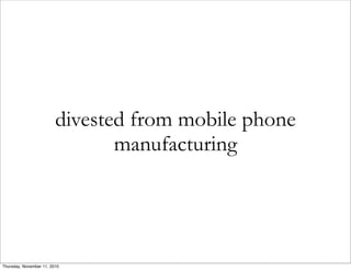 divested from mobile phone
manufacturing
Thursday, November 11, 2010
 