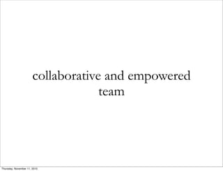 collaborative and empowered
team
Thursday, November 11, 2010
 