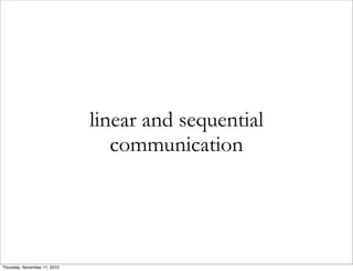 linear and sequential
communication
Thursday, November 11, 2010
 