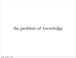 the problem of knowledge
Thursday, November 11, 2010
 