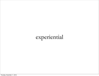 experiential
Thursday, November 11, 2010
 