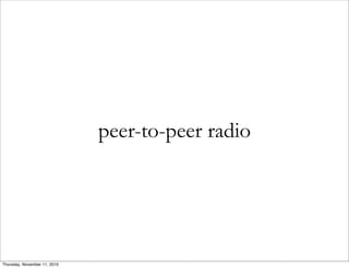 peer-to-peer radio
Thursday, November 11, 2010
 