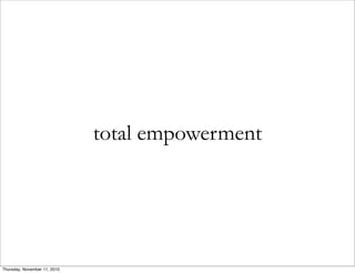 total empowerment
Thursday, November 11, 2010
 