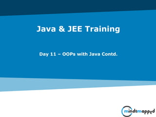 Java & JEE Training
Day 11 – OOPs with Java Contd.
 