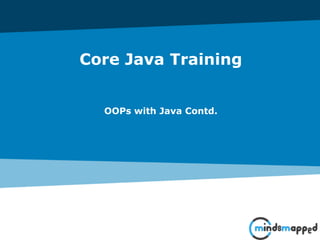 Core Java Training
OOPs with Java Contd.
 
