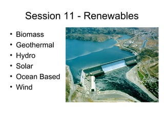 Session 11 - Renewables
•
•
•
•
•
•

Biomass
Geothermal
Hydro
Solar
Ocean Based
Wind

 