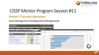 CISSP Mentor Program Session #11
Domain 7: Security Operations
Asset Management (Configuration Management)
 