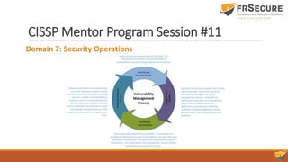 CISSP Mentor Program Session #11
Domain 7: Security Operations
 