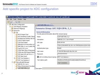 The Premier Event for Software and Systems Innovation



     Add specific project to XDC configuration




17
                                                                        © 2012 IBM Corporation
 