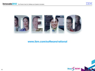 The Premier Event for Software and Systems Innovation




                        www.ibm.com/software/rational




40
                                                             © 2012 IBM Corporation
 