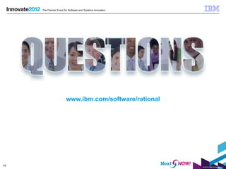 The Premier Event for Software and Systems Innovation




                        www.ibm.com/software/rational




42
                                                             © 2012 IBM Corporation
 