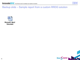 The Premier Event for Software and Systems Innovation



     Backup slide – Sample report from a custom RRDG solution




56
                                                                       © 2012 IBM Corporation
 