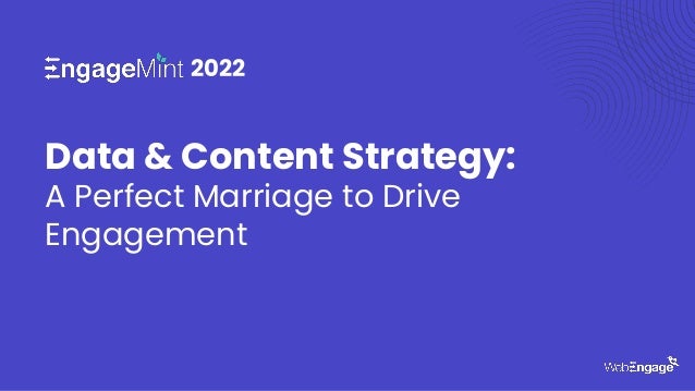 Data & Content Strategy:
A Perfect Marriage to Drive
Engagement
2022
 