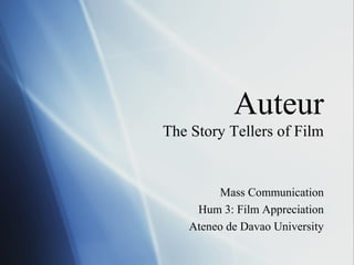Auteur
The Story Tellers of Film
Mass Communication
Hum 3: Film Appreciation
Ateneo de Davao University
 