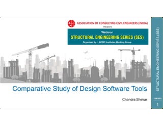 STRUCTURAL
ENGINEERING
SERIES
(SES)
STRUCTURAL
ENGINEERING
SERIES
(SES)
15/6/2021
1
STRUCTURAL
ENGINEERING
SERIES
(SES)
Comparative Study of Design Software Tools
Chandra Shekar
 