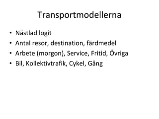 Transportmodellerna
•   Nästlad logit
•   Antal resor, destination, färdmedel
•   Arbete (morgon), Service, Fritid, Övriga
•   Bil, Kollektivtrafik, Cykel, Gång
 