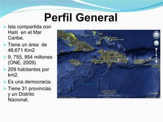<ul><li>Isla compartida con  Haití  en el Mar Caribe. </li></ul><ul><li>Tiene un área  de  48,671 Km2 </li></ul><ul><li>9,...