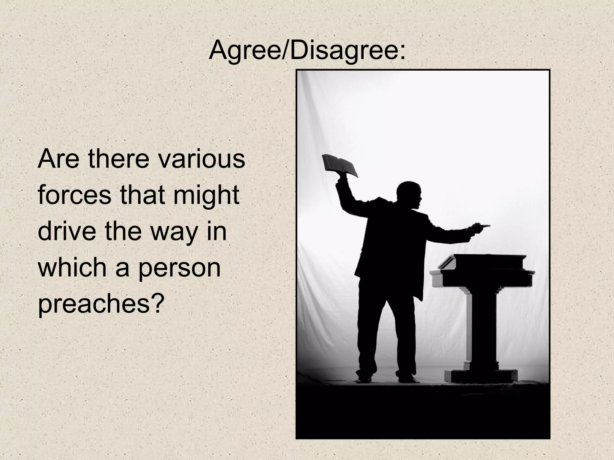 Agree/Disagree:


Are there various
forces that might
drive the way in
which a person
preaches?
 