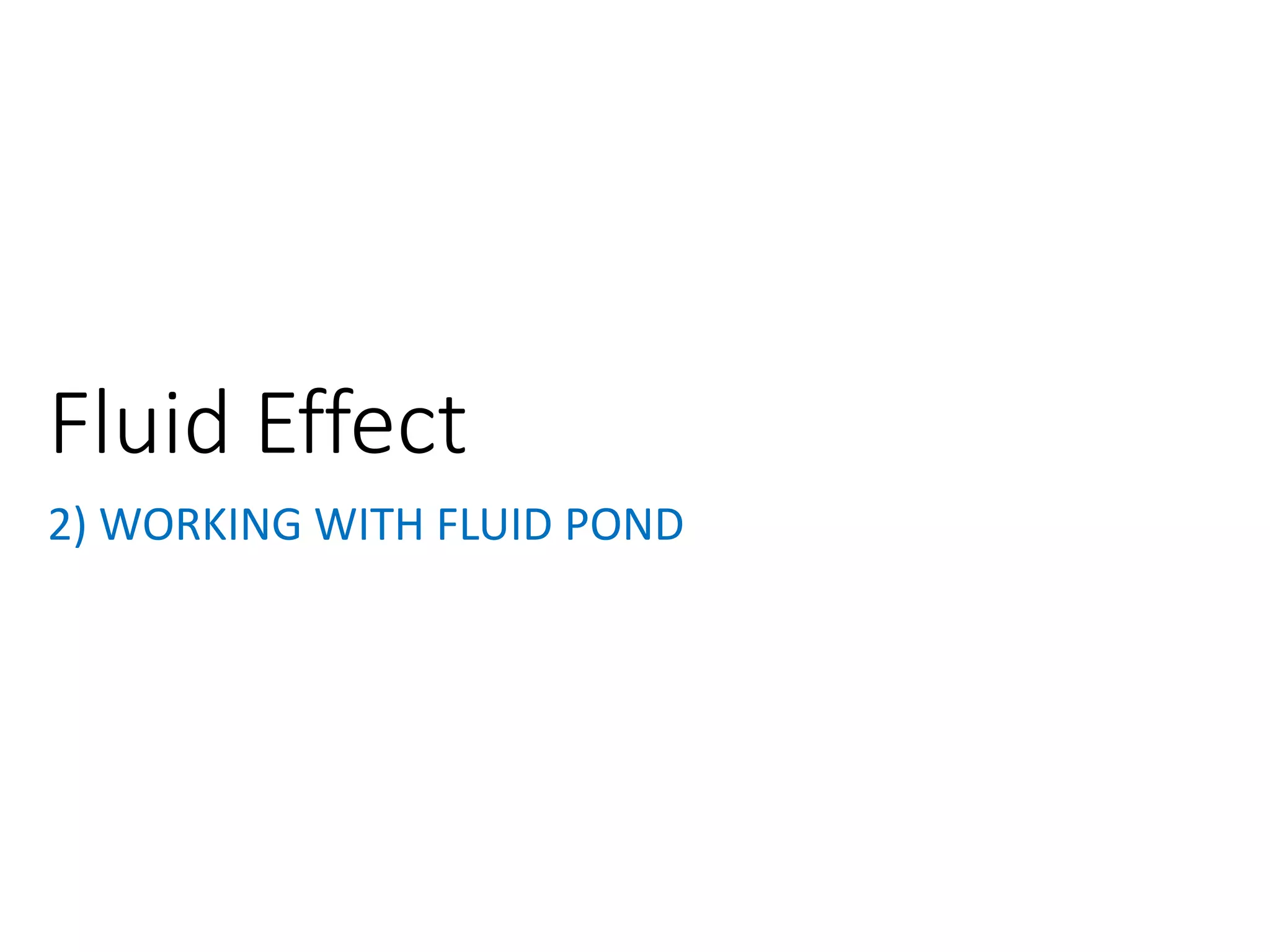 2) WORKING WITH FLUID POND
Fluid Effect
 
