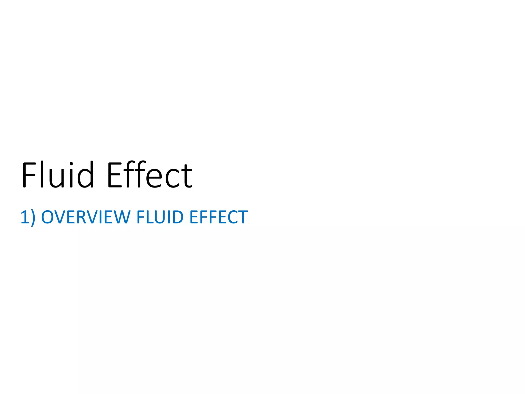 1) OVERVIEW FLUID EFFECT
Fluid Effect
 