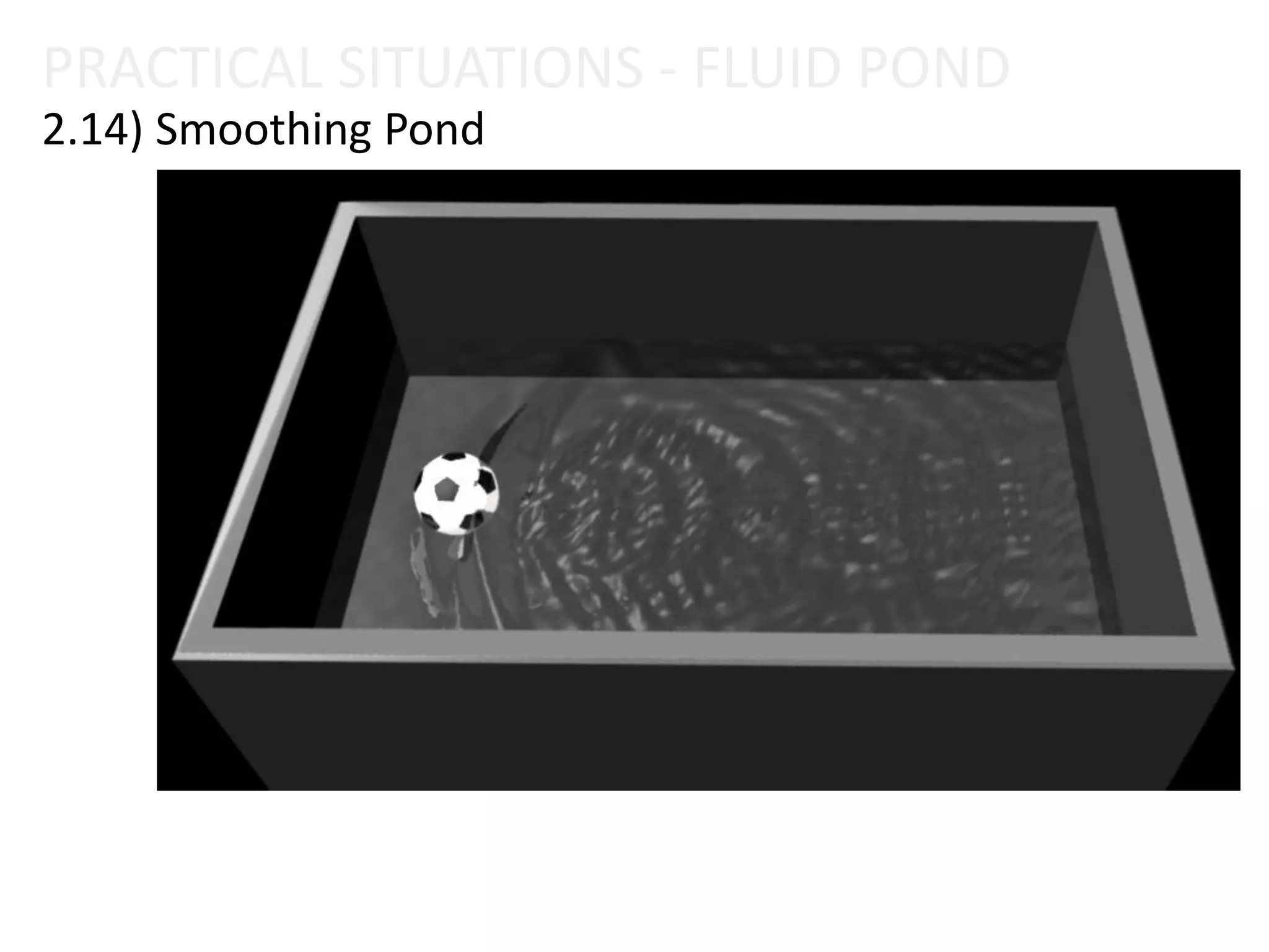 PRACTICAL SITUATIONS - FLUID POND
2.14) Smoothing Pond
 