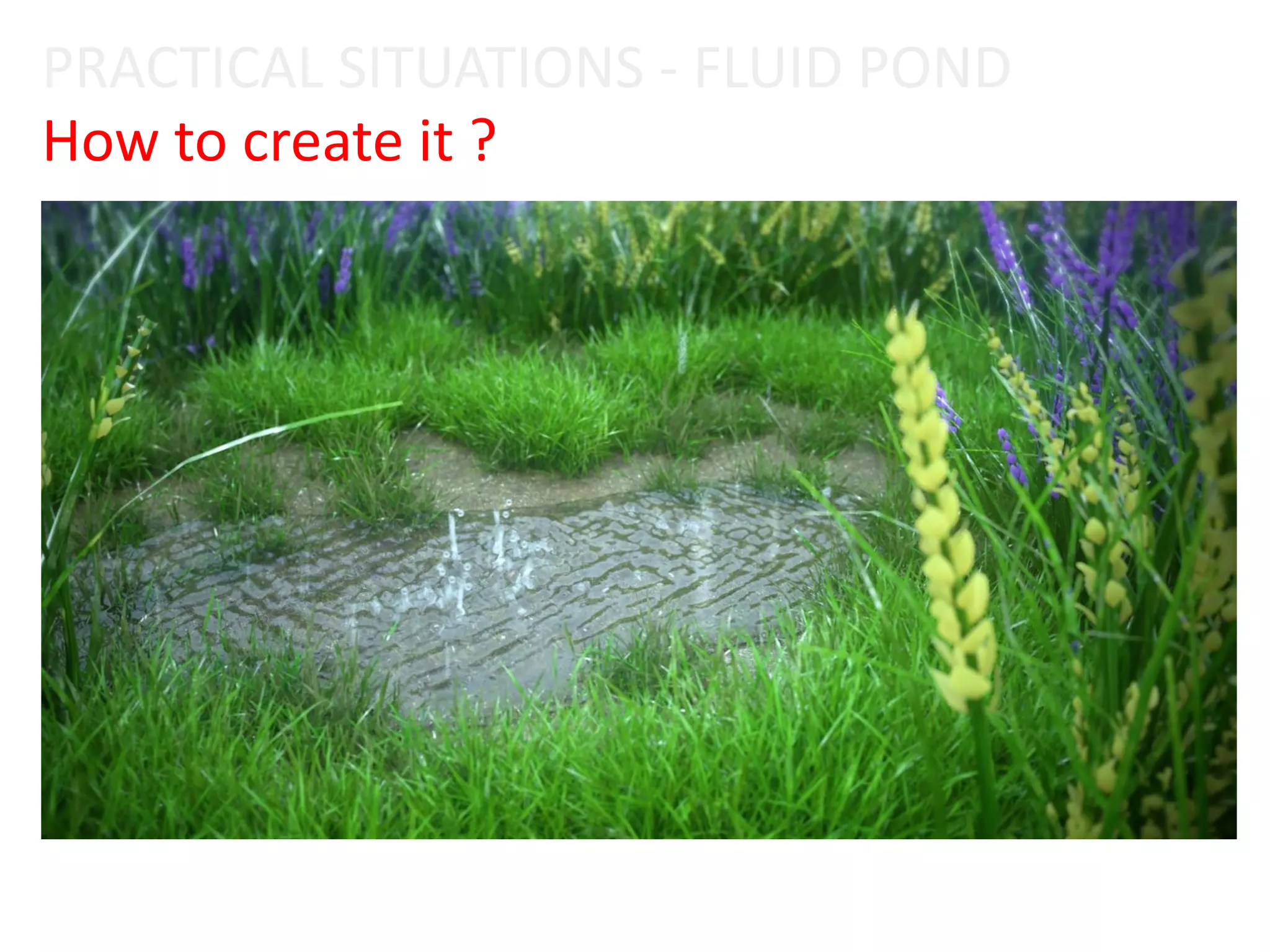 How to create it ?
PRACTICAL SITUATIONS - FLUID POND
 