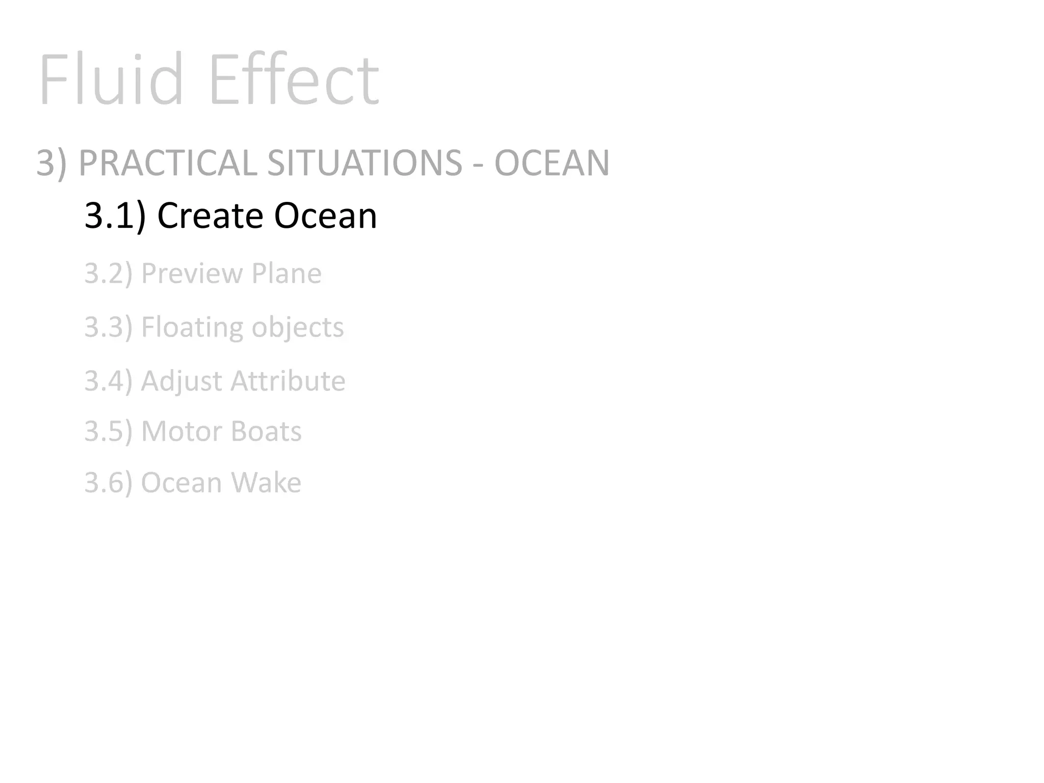 3) PRACTICAL SITUATIONS - OCEAN
Fluid Effect
3.1) Create Ocean
3.2) Preview Plane
3.3) Floating objects
3.4) Adjust Attribute
3.5) Motor Boats
3.6) Ocean Wake
 