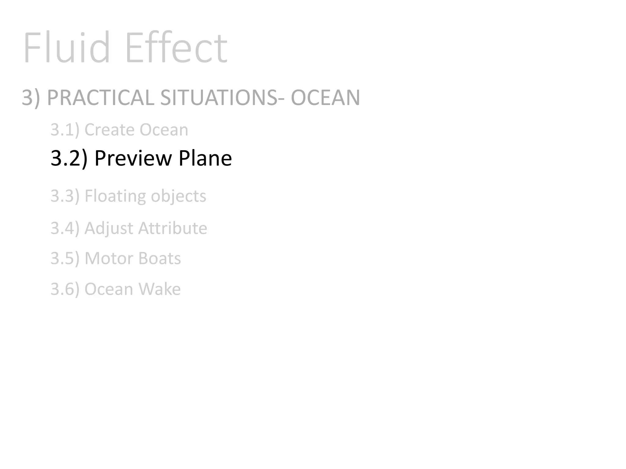 3) PRACTICAL SITUATIONS- OCEAN
Fluid Effect
3.1) Create Ocean
3.2) Preview Plane
3.3) Floating objects
3.4) Adjust Attribute
3.5) Motor Boats
3.6) Ocean Wake
 