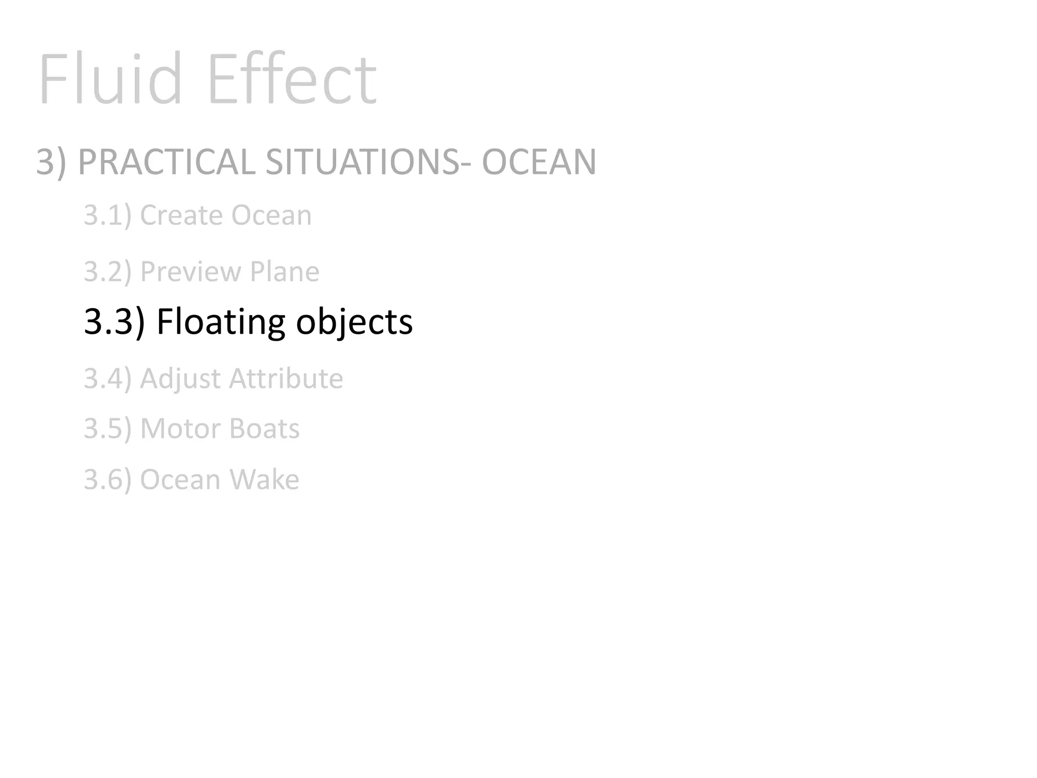 3) PRACTICAL SITUATIONS- OCEAN
Fluid Effect
3.1) Create Ocean
3.2) Preview Plane
3.3) Floating objects
3.4) Adjust Attribute
3.5) Motor Boats
3.6) Ocean Wake
 