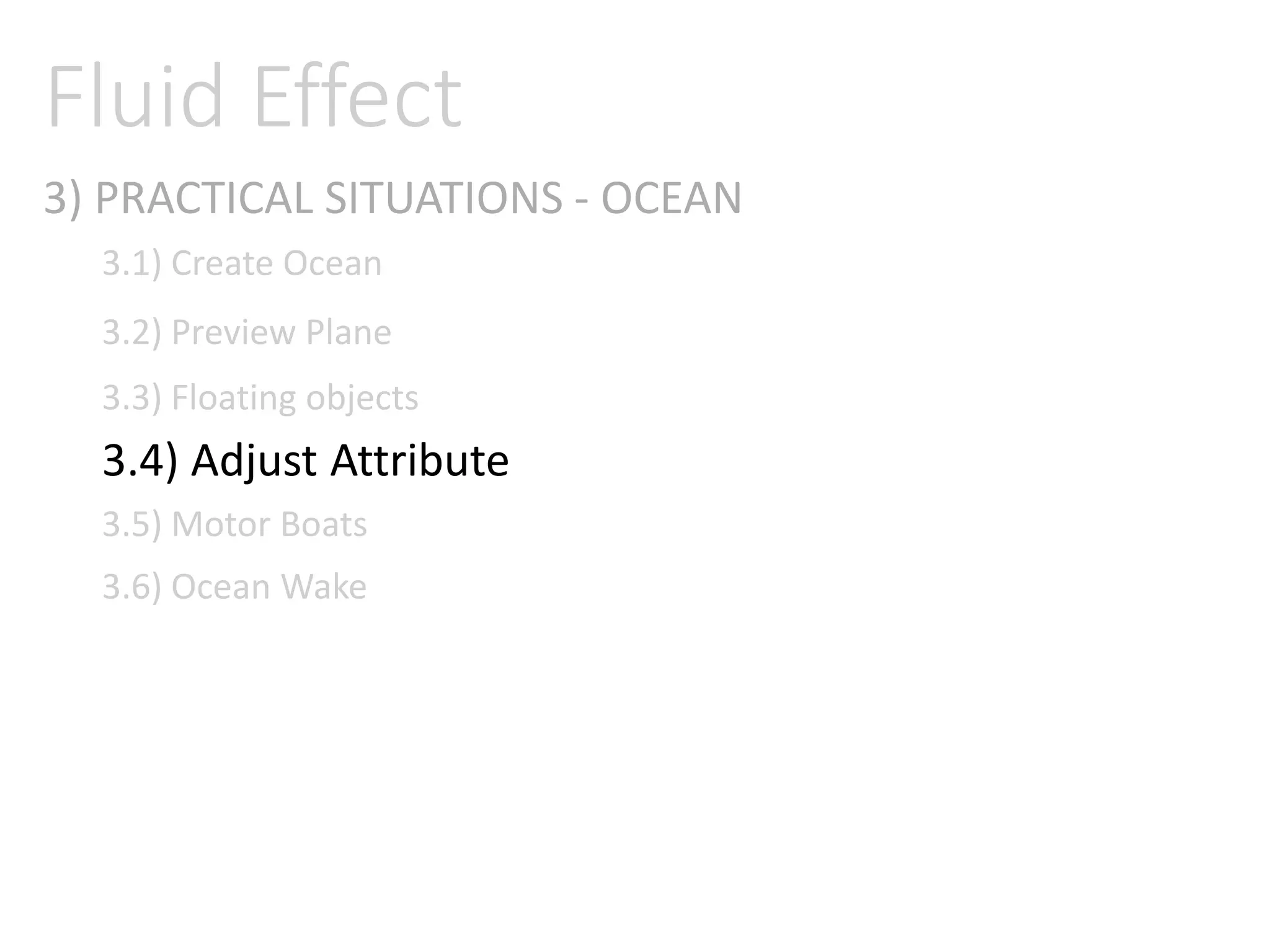 3) PRACTICAL SITUATIONS - OCEAN
Fluid Effect
3.1) Create Ocean
3.2) Preview Plane
3.3) Floating objects
3.4) Adjust Attribute
3.5) Motor Boats
3.6) Ocean Wake
 