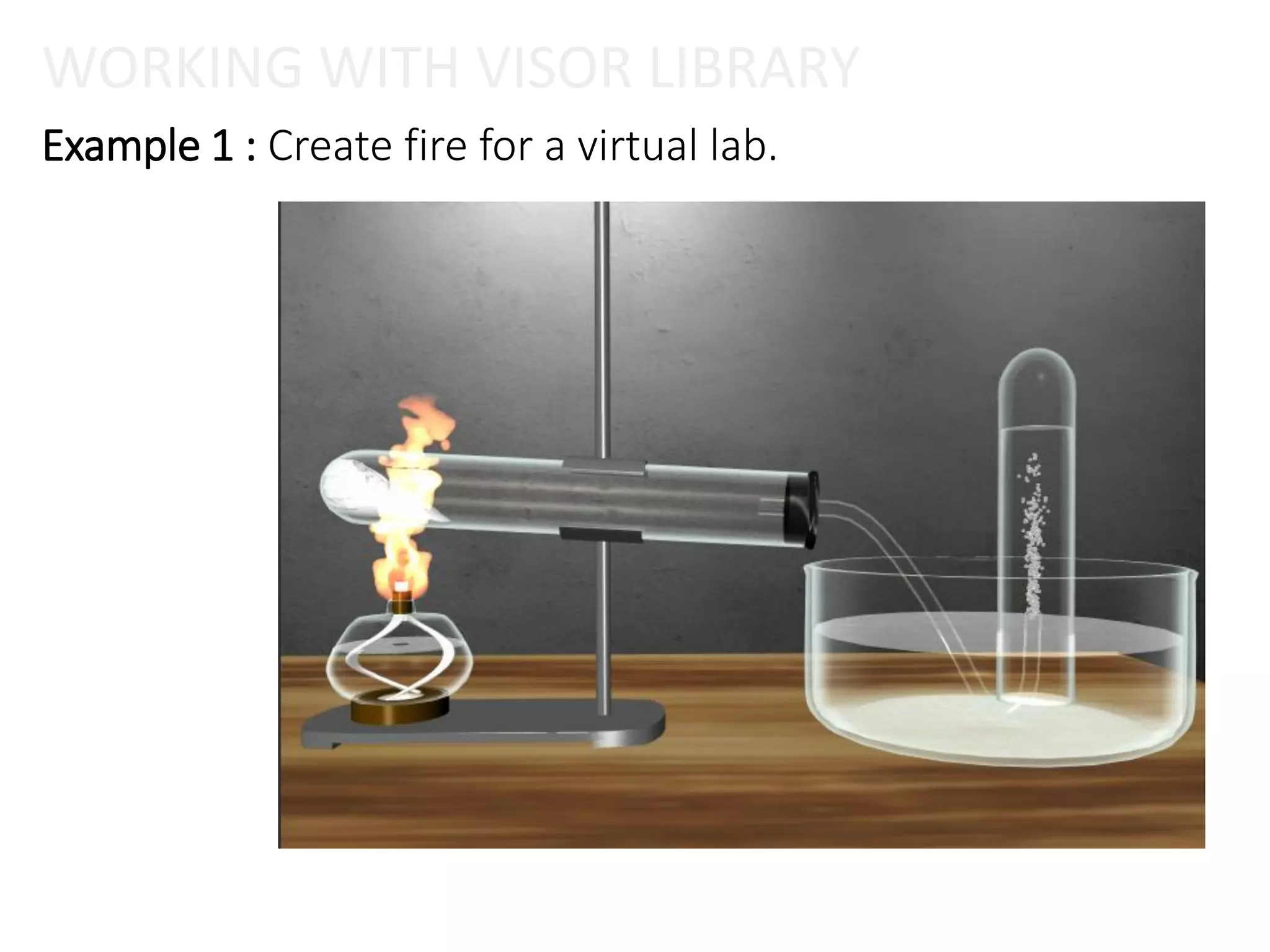 Example 1 : Create fire for a virtual lab.
WORKING WITH VISOR LIBRARY
 