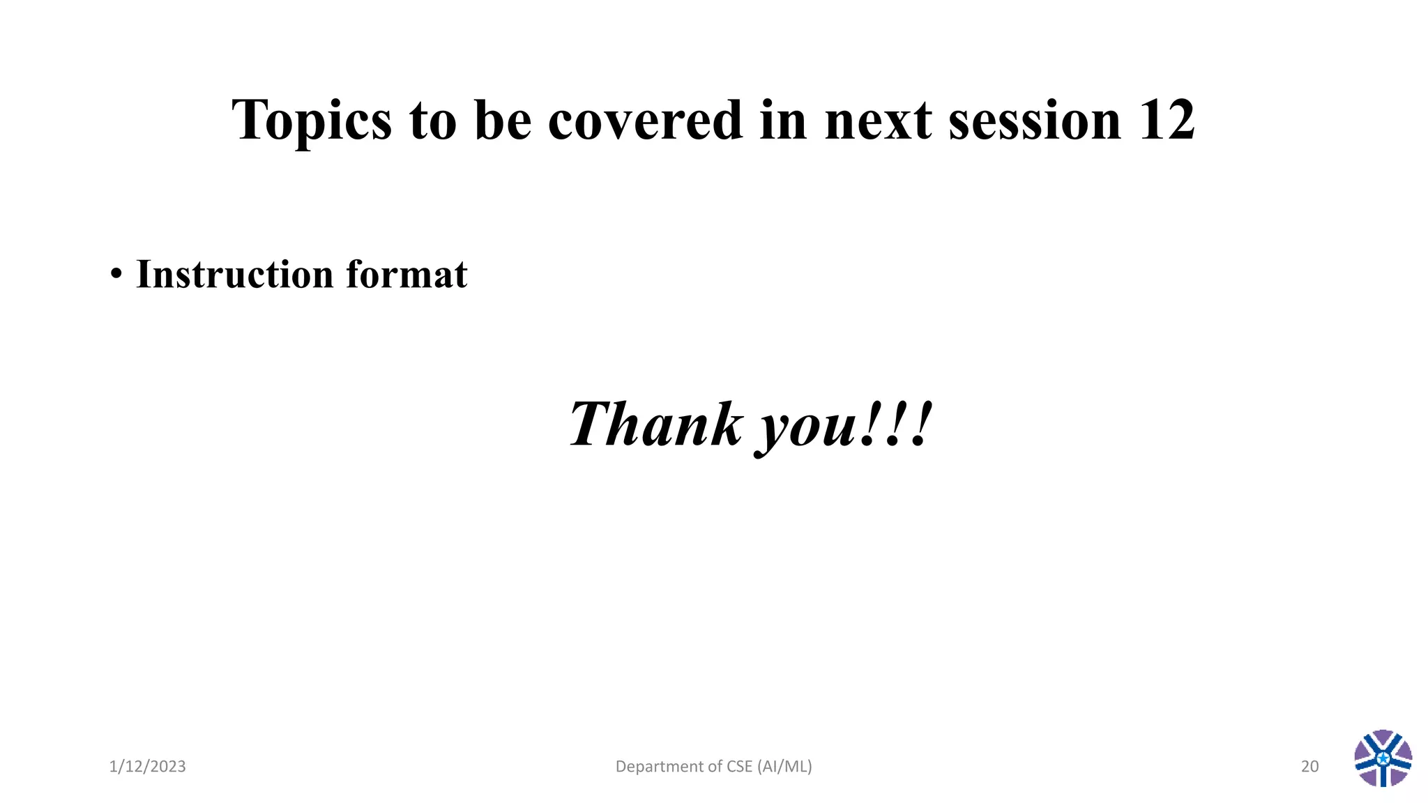 Topics to be covered in next session 12
• Instruction format
1/12/2023 Department of CSE (AI/ML) 20
Thank you!!!
 