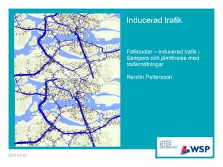 Inducerad trafik


             Fallstudier – inducerad trafik i
             Sampers och jämförelse med
             trafikmätningar

             Kerstin Pettersson




2011-01-07
 