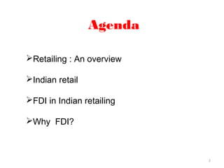 Agenda

Retailing : An overview

Indian retail

FDI in Indian retailing

Why FDI?



                           2
 